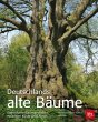 Deutschlands alte Bäume: Sagenhafte Baumgestalten zwischen Küste und Alpen