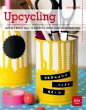 Upcycling: Aus alt mach neu: 70 kreative Ideen zum Selbermachen