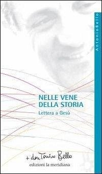 Nelle vene della storia. Lettera a Gesù - Bello, Antonio