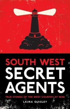 South West Secret Agents: True Stories of the West Country at War - Quigley, Laura