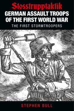 German Assault Troops of the First World War: Stosstrupptaktik - The First Stormtroopers - Bull, Stephen