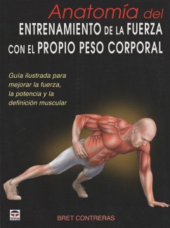Anatomía del entrenamiento de la fuerza con el propio peso corporal : guía ilustrada para mejorar la fuerza, la potencia y la definición muscular - Contreras, Bret