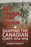 Get Tough Stay Tough: Shaping the Canadian Corps 1914-1918