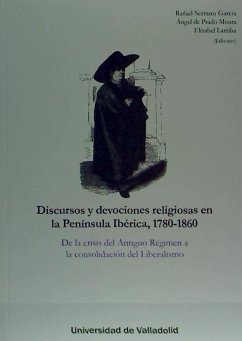 Discursos y devociones religiosas en la Península Ibérica, 1780-1860 : de la crisis del Antiguo Régimen a la consolidación del liberalismo - Prado Moura, Ángel de; Serrano García, Rafael