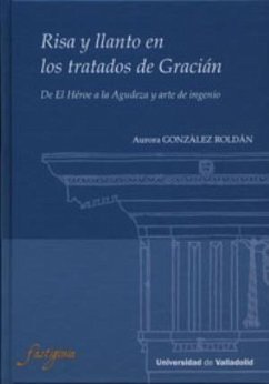 Risa y llanto en los Tratados de Gracián : de el héroe a la agudeza y arte de ingenio - González Roldán, Aurora