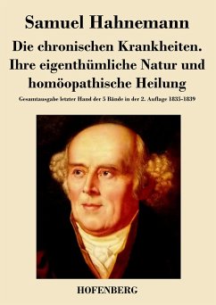 Die chronischen Krankheiten. Ihre eigenthümliche Natur und homöopathische Heilung - Samuel Hahnemann