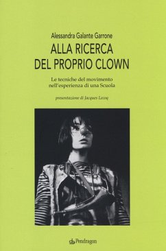 Alla ricerca del proprio clown. Le tecniche del movimento nell'esperienza di una scuola - Galante Garrone, Alessandra Alla ricerca del proprio clown. Le tecniche del movimento nell'esperienza di una scuola - Galante Garrone, Alessandra