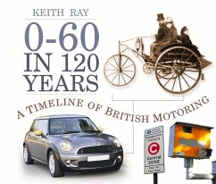 0-60 in 120 Years: A Timeline of British Motoring - Ray, Keith