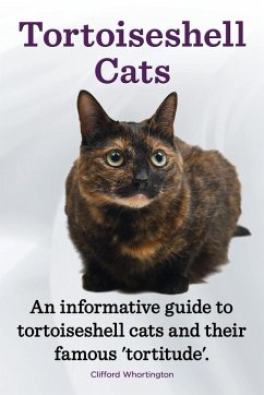 Tortoiseshell Cats. an Informative Guide to Tortoiseshell Cats and Their Famous 'Tortitude'. - Whortington, Clifford