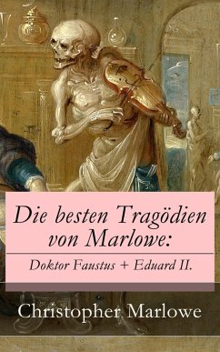 Die besten Tragödien von Marlowe: Doktor Faustus + Eduard II. (eBook, ePUB) - Marlowe, Christopher