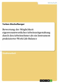 Bewertung der Möglichkeit eigenverantwortlicher Arbeitszeitgestaltung durch den Arbeitnehmer als ein Instrument praktizierter Work-Life-Balance - Bischofberger, Torben