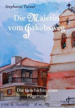 Die Malerin vom Jakobsweg - Die Geschichte einer Pilgerreise - Turzer, Stephanie