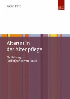 Alter(n) in der Altenpflege - Ratz, Katrin