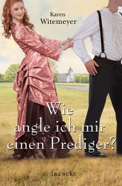 Wie angle ich mir einen Prediger? - Witemeyer, Karen