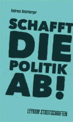 Schafft die Politik ab! - Unterberger, Andreas