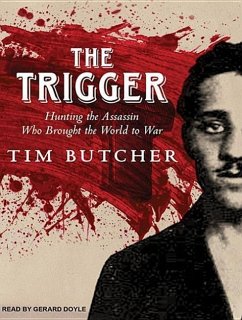 The Trigger: Hunting the Assassin Who Brought the World to War - Butcher, Tim