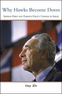 Why Hawks Become Doves: Shimon Peres and Foreign Policy Change in Israel - Ziv, Guy