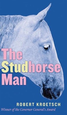 The Studhorse Man - Kroetsch, Robert