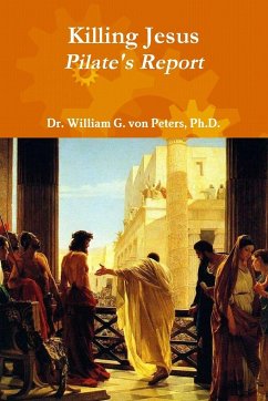 Killing Jesus - Pilate's Report - Peters, Ph. D. William G. von