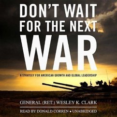 Don't Wait for the Next War - (Ret Wesley K Clark, General