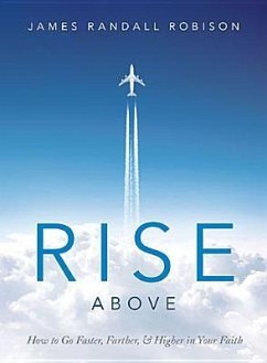 Rise Above: How to Go Faster, Farther, & Higher in Your Faith - Robison, James Randall