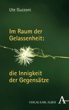 Im Raum der Gelassenheit: die Innigkeit der Gegensätze - Guzzoni, Ute