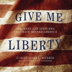Give Me Liberty: Speakers and Speeches That Have Shaped America - Webber, Christopher L.