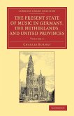 The Present State of Music in Germany, the Netherlands, and United Provinces: Or, the Journal of a Tour Through Those Countries Undertaken to Collect