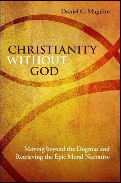 Christianity Without God: Moving Beyond the Dogmas and Retrieving the Epic Moral Narrative - Maguire, Daniel C.