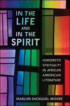 In the Life and in the Spirit: Homoerotic Spirituality in African American Literature - Moore, Marlon Rachquel