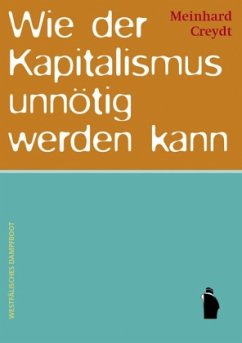 Wie der Kapitalismus unnötig werden kann - Creydt, Meinhard