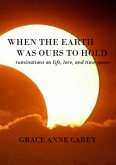 When the Earth Was Ours to Hold