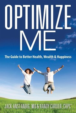 Optimize Me: The Guide to Better Health, Wealth & Happiness - Anstandig, Jack; Carver Crpc, Randy; Carver Crpc, Randy