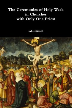The Ceremonies of Holy Week in Churches with Only One Priest - Rudisch, L. J.