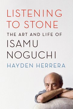 Listening to Stone: The Art and Life of Isamu Noguchi Hayden Herrera Author
