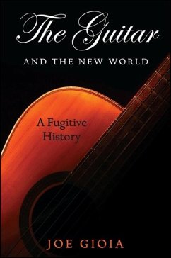 The Guitar and the New World: A Fugitive History - Gioia, Joe