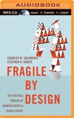 Fragile by Design: The Political Origins of Banking Crises & Scarce Credit - Calomiris, Charles W.; Haber, Stephen H.