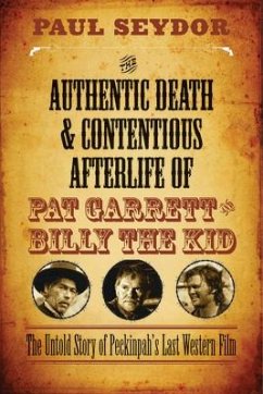 The Authentic Death and Contentious Afterlife of Pat Garrett and Billy the Kid: The Untold Story of Peckinpah's Last Western Film - Seydor, Paul