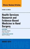 Health Services Research and Evidence-Based Medicine in Hand Surgery, an Issue of Hand Clinics Health Services Research and Evidence-Based Medicine in Hand Surgery, an Issue of Hand Clinics