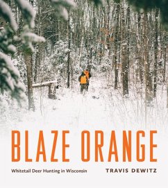 Blaze Orange: Whitetail Deer Hunting in Wisconsin - Dewitz, Travis