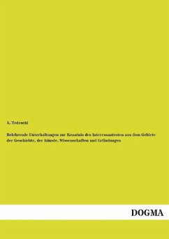 Belehrende Unterhaltungen zur Kenntnis des Interessantesten aus dem Gebiete der Geschichte, der Künste, Wissenschaften und Erfindungen - Tedeschi, A.