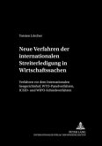 Neue Verfahren der internationalen Streiterledigung in Wirtschaftssachen Neue Verfahren der internationalen Streiterledigung in Wirtschaftssachen