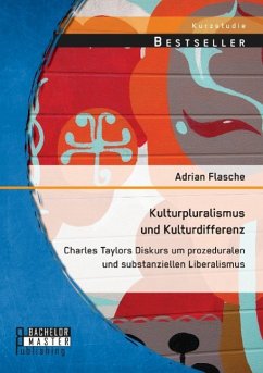 Kulturpluralismus und Kulturdifferenz: Charles Taylors Diskurs um prozeduralen und substanziellen Liberalismus - Flasche, Adrian