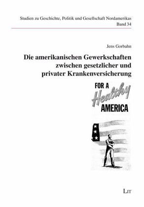 Die amerikanischen Gewerkschaften zwischen gesetzlicher und privater Krankenversicherung Die amerikanischen Gewerkschaften zwischen gesetzlicher und privater Krankenversicherung