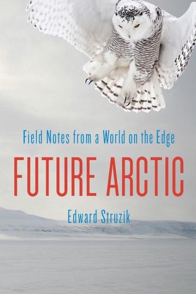 Future Arctic: Field Notes from a World on the Edge