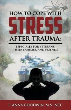 How to Cope with Stress After Trauma: Especially for Veterans, Their Families and Friends - Goodwin, E. Anna