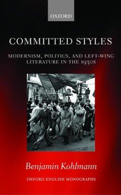Committed Styles: Modernism, Politics, and Left-Wing Literature in the 1930s - Kohlmann, Benjamin