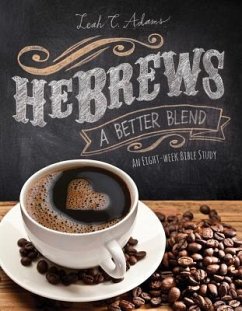 Hebrews a Better Blend: An Eight-Week Bible Study - Adams, Leah