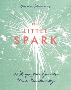 The Little Spark - 30 Ways to Ignite Your Creativity - Bloomston, Carrie