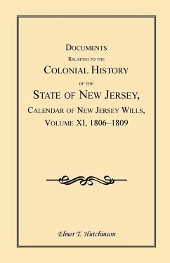 Documents Relating to the Colonial History of the State of New Jersey, Calendar of New Jersey Wills, Volume XI, 1806-1809 - Hutchinson, Elmer T.